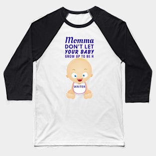 Momma, Don't Let Your Baby Grow Up to Be A Writer Baseball T-Shirt